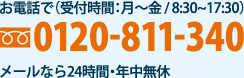 お電話で(受付時間：月～金・8:30～17:30) 0120-811-340 メールなら24時間・年中無休